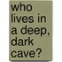 Who Lives in a Deep, Dark Cave?