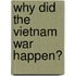 Why Did the Vietnam War Happen?