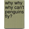Why Why Why Can't Penguins Fly? door De La Bedoyere