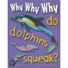 Why Why Why Do Dolphins Squeak? by Unknown