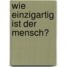 Wie einzigartig ist der Mensch? door Gerhard Roth