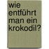 Wie entführt man ein Krokodil?