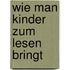 Wie man Kinder zum Lesen bringt