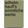Wilhelm Hauff's Smmtliche Werke by Wilhelm Hauff