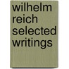 Wilhelm Reich Selected Writings by Wilhelm Reich