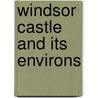 Windsor Castle and Its Environs door Leitch Ritchie