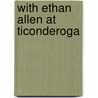 With Ethan Allen At Ticonderoga door Walter Bertram Foster