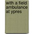 With a Field Ambulance at Ypres