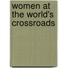 Women At The World's Crossroads door Royden A. Maude (Agnes Maude)