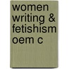 Women Writing & Fetishism Oem C door Clare L. Taylor
