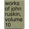 Works Of John Ruskin, Volume 10 door Lld John Ruskin