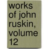 Works of John Ruskin, Volume 12 door Lld John Ruskin
