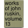 Works of John Ruskin, Volume 13 by Sir Edward Tyas Cook