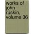 Works of John Ruskin, Volume 36