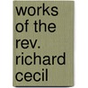 Works of the Rev. Richard Cecil by Richard Cecil