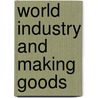 World Industry And Making Goods by Brian Knapp