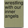 Wrestling with Our Inner Angels door Nancy Kehoe