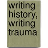 Writing History, Writing Trauma by Dominick LaCapra