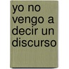 Yo no vengo a decir un discurso by Gabriel GarcíA. Márquez