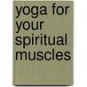 Yoga for Your Spiritual Muscles door Rachel Schaeffer