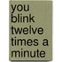 You Blink Twelve Times a Minute