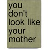 You Don't Look Like Your Mother by Aileen Lucia Fisher