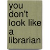 You Don't Look Like a Librarian door Ruth Kneale
