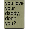 You Love Your Daddy, Don't You? door Sarah Harrison