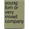 Young Tom Or Very Mixed Company by Forrest Reid