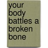 Your Body Battles a Broken Bone door Vicki Cobb