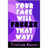 Your Face Will Freeze That Way! door Tristram Hoosier