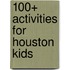 100+ Activities for Houston Kids