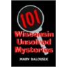 101 Wisconsin Unsolved Mysteries door William Balousek M.