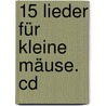 15 Lieder Für Kleine Mäuse. Cd door Onbekend