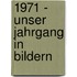1971 - Unser Jahrgang in Bildern