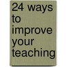 24 Ways to Improve Your Teaching door Kenneth O. Gangel