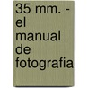 35 Mm. - El Manual De Fotografia by John Garrett