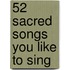 52 Sacred Songs You Like to Sing