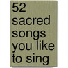 52 Sacred Songs You Like to Sing by Authors Various