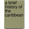 A Brief History Of The Caribbean by Danilo H. Figueredo
