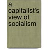 A Capitalist's View Of Socialism door Spencer Kellogg