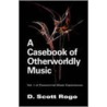 A Casebook Of Otherworldly Music door D. Scott Rogo