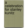 A Celebration For Stanley Kunitz door Stanley Kunitz