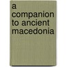 A Companion To Ancient Macedonia by Joseph Roisman