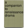 A Companion to Renaissance Drama by Arthur F. Kinney