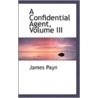 A Confidential Agent, Volume Iii by James Payne