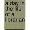 A Day in the Life of a Librarian by Liza N. Burby