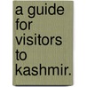 A Guide For Visitors To Kashmir. door John Collett