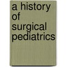 A History Of Surgical Pediatrics door R. Carachi