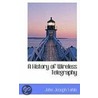 A History Of Wireless Telegraphy door John Joseph Fahie